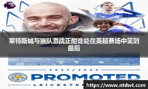 莱特斯城与狼队激战正酣谁能在英超赛场中笑到最后