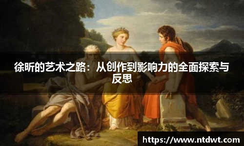 徐昕的艺术之路：从创作到影响力的全面探索与反思