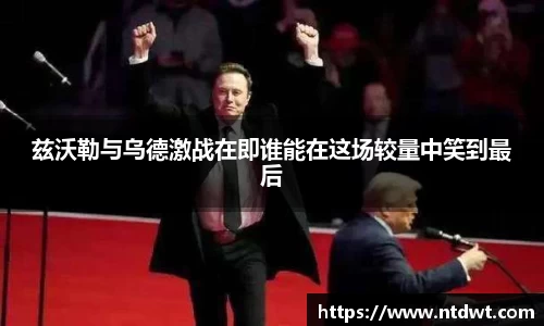 兹沃勒与乌德激战在即谁能在这场较量中笑到最后